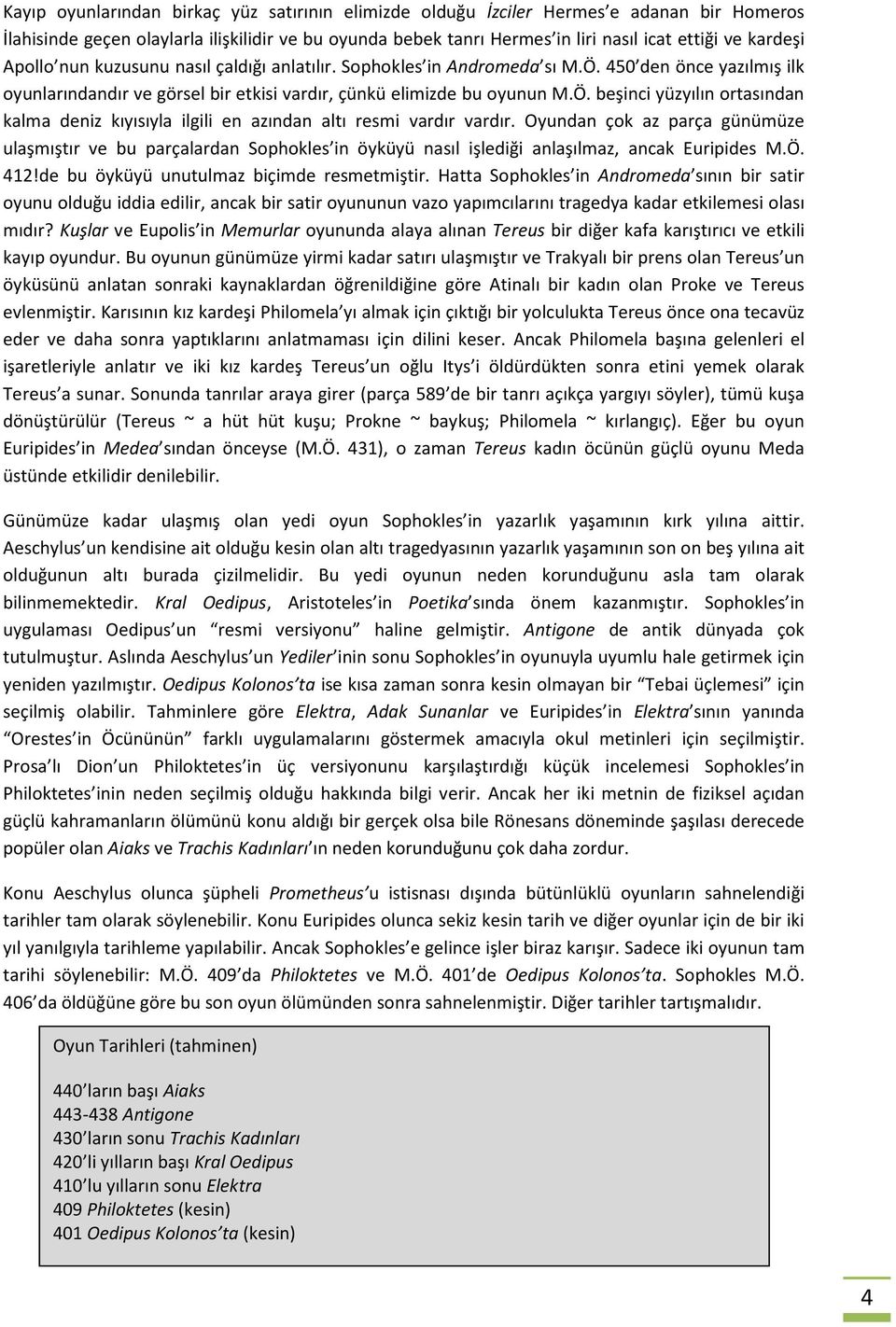 Oyundan çok az parça günümüze ulaşmıştır ve bu parçalardan Sophokles in öyküyü nasıl işlediği anlaşılmaz, ancak Euripides M.Ö. 412!de bu öyküyü unutulmaz biçimde resmetmiştir.