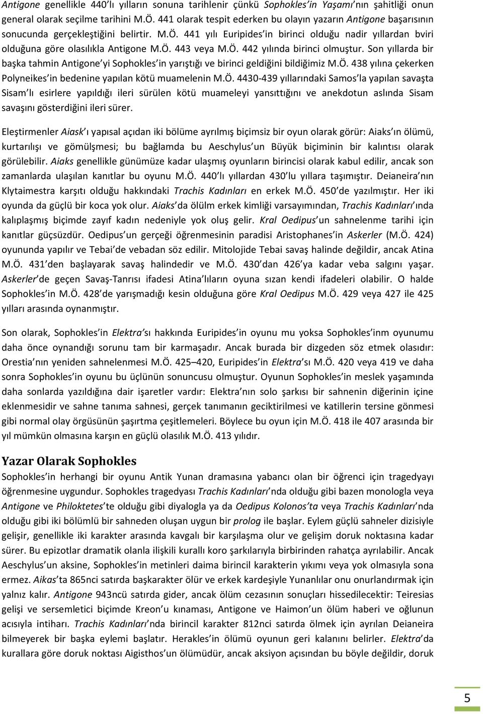 441 yılı Euripides in birinci olduğu nadir yıllardan bviri olduğuna göre olasılıkla Antigone M.Ö. 443 veya M.Ö. 442 yılında birinci olmuştur.