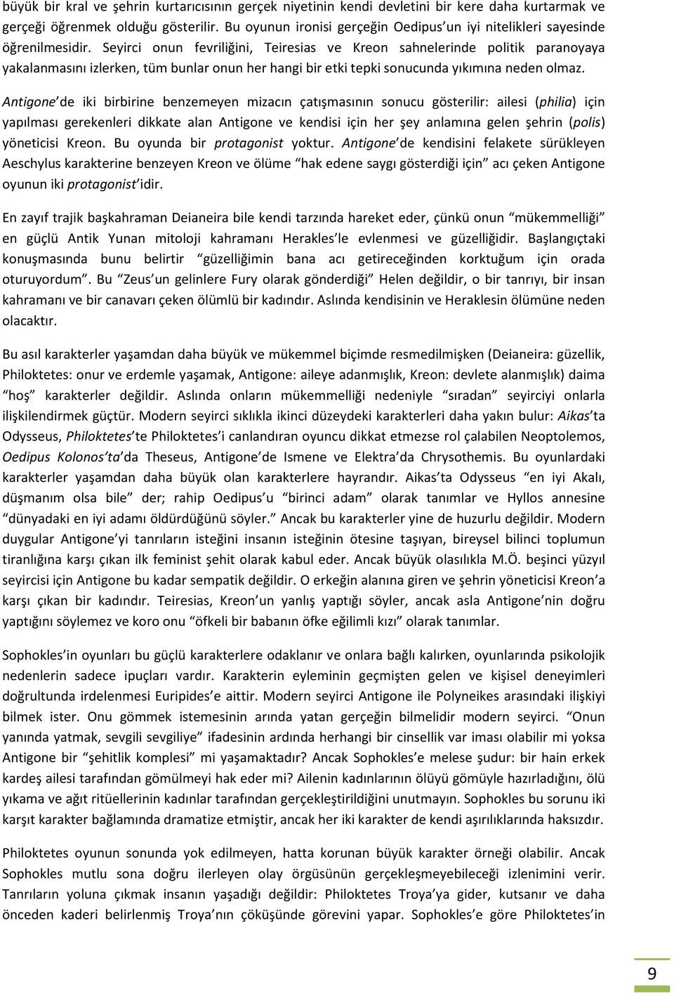 Seyirci onun fevriliğini, Teiresias ve Kreon sahnelerinde politik paranoyaya yakalanmasını izlerken, tüm bunlar onun her hangi bir etki tepki sonucunda yıkımına neden olmaz.