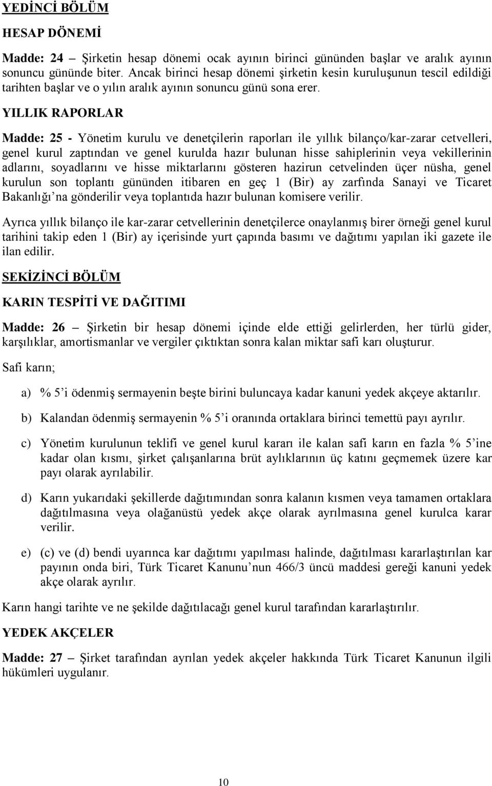 YILLIK RAPORLAR Madde: 25 - Yönetim kurulu ve denetçilerin raporları ile yıllık bilanço/kar-zarar cetvelleri, genel kurul zaptından ve genel kurulda hazır bulunan hisse sahiplerinin veya vekillerinin