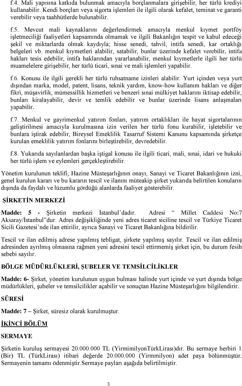 Mevcut mali kaynaklarını değerlendirmek amacıyla menkul kıymet portföy işletmeciliği faaliyetleri kapsamında olmamak ve ilgili Bakanlığın tespit ve kabul edeceği şekil ve miktarlarda olmak kaydıyla;