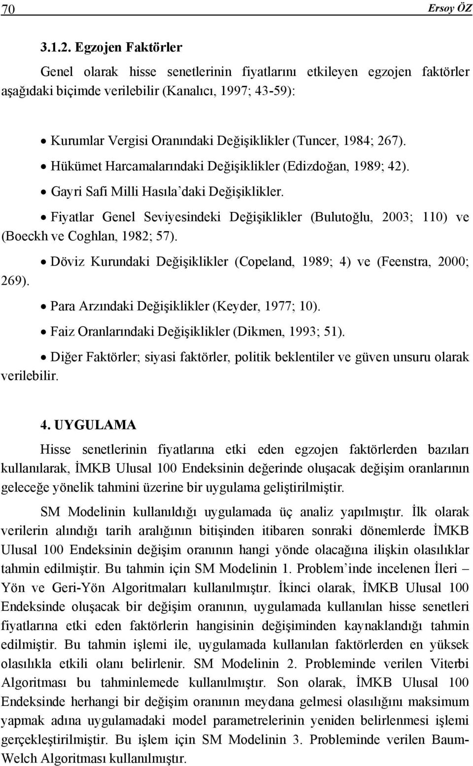 Hüküme Harcamalarındaki Değişiklikler (Edizdoğan, 989; 42). Gayri Safi Milli Hasıla daki Değişiklikler. Fiyalar Genel Seviyesindeki Değişiklikler (Buluoğlu, 2003; 0) ve (Boeckh ve Coghlan, 982; 57).