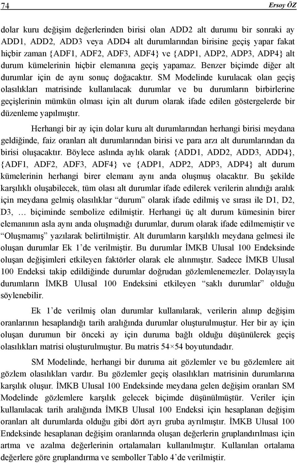 SM Modelinde kurulacak olan geçiş olasılıkları marisinde kullanılacak durumlar ve bu durumların birbirlerine geçişlerinin mümkün olması için al durum olarak ifade edilen gösergelerde bir düzenleme