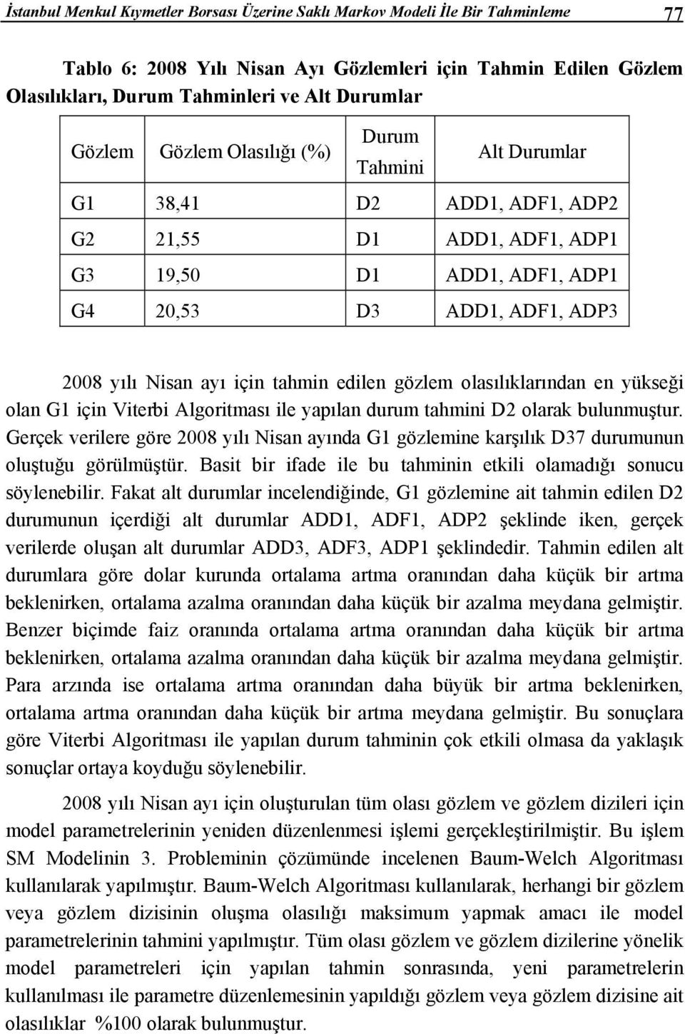 olasılıklarından en yükseği olan G için Vierbi Algoriması ile yapılan durum ahmini D2 olarak bulunmuşur.