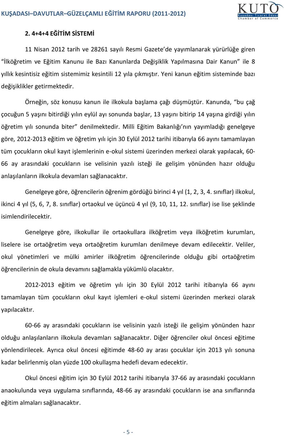 Kanunda, bu çağ çocuğun 5 yaşını bitirdiği yılın eylül ayı sonunda başlar, 13 yaşını bitirip 14 yaşına girdiği yılın öğretim yılı sonunda biter denilmektedir.