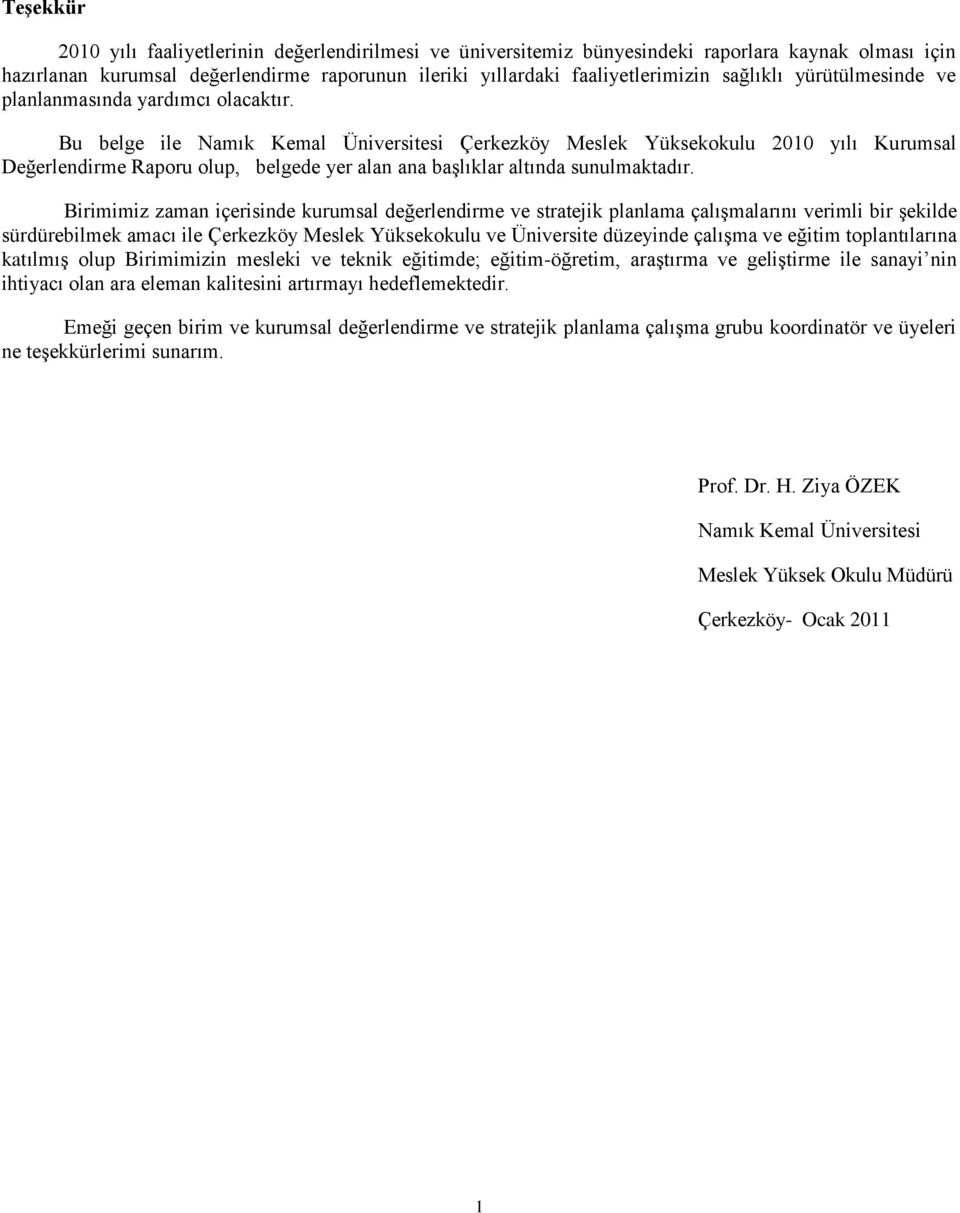 Bu belge ile Namık Kemal Üniversitesi Çerkezköy Meslek Yüksekokulu 010 yılı Kurumsal Değerlendirme Raporu olup, belgede yer alan ana baģlıklar altında sunulmaktadır.