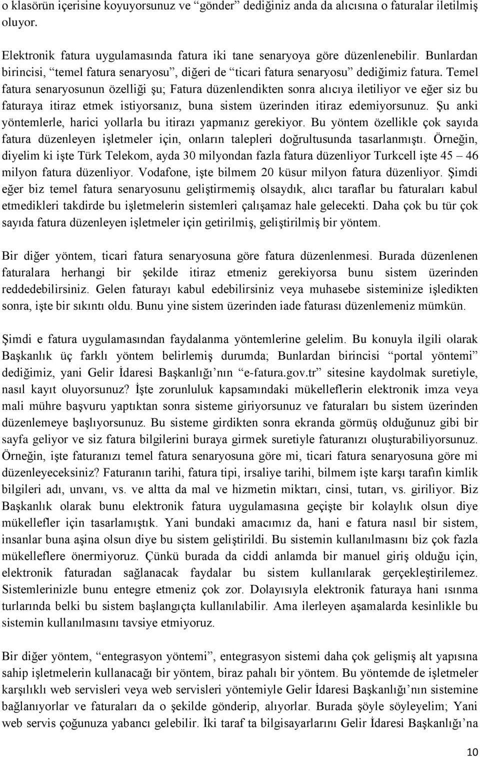 Temel fatura senaryosunun özelliği şu; Fatura düzenlendikten sonra alıcıya iletiliyor ve eğer siz bu faturaya itiraz etmek istiyorsanız, buna sistem üzerinden itiraz edemiyorsunuz.