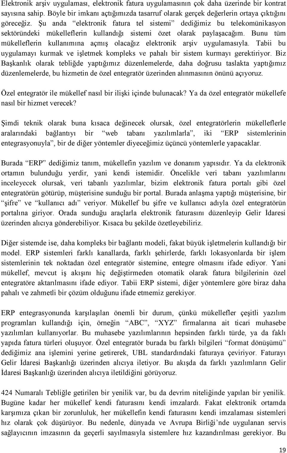 Bunu tüm mükelleflerin kullanımına açmış olacağız elektronik arşiv uygulamasıyla. Tabii bu uygulamayı kurmak ve işletmek kompleks ve pahalı bir sistem kurmayı gerektiriyor.