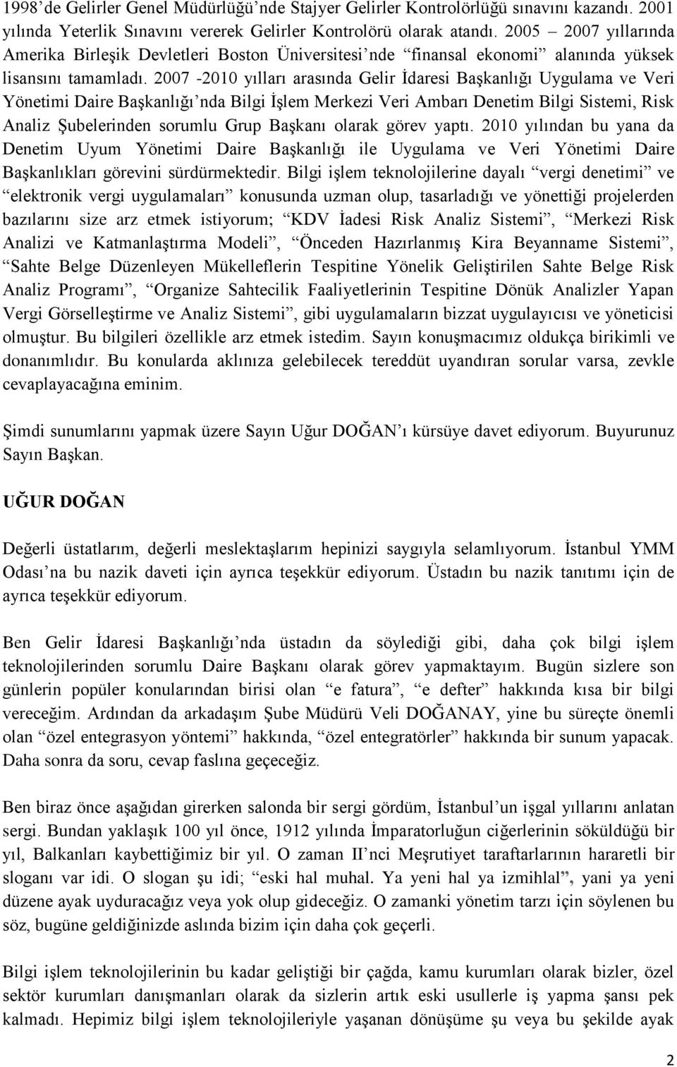 2007-2010 yılları arasında Gelir İdaresi Başkanlığı Uygulama ve Veri Yönetimi Daire Başkanlığı nda Bilgi İşlem Merkezi Veri Ambarı Denetim Bilgi Sistemi, Risk Analiz Şubelerinden sorumlu Grup Başkanı