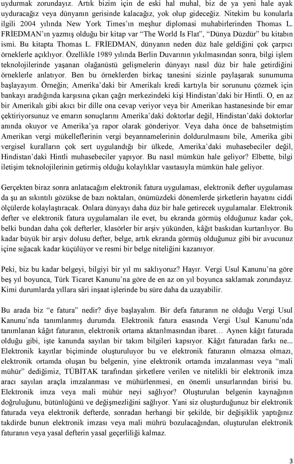 Bu kitapta Thomas L. FRİEDMAN, dünyanın neden düz hale geldiğini çok çarpıcı örneklerle açıklıyor.