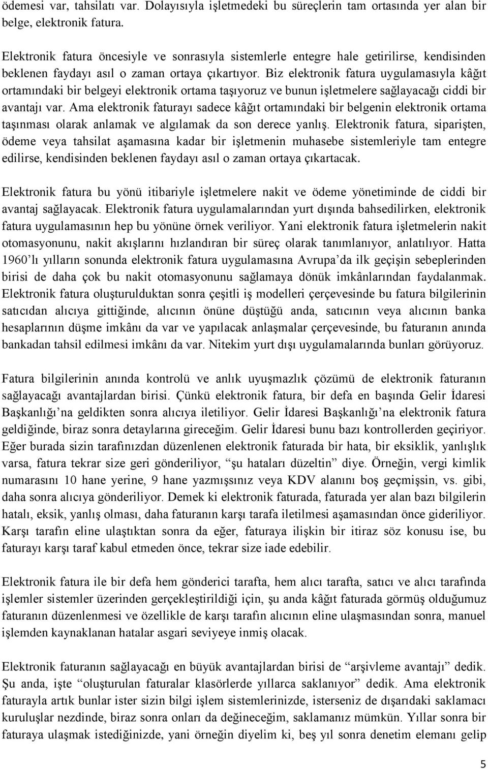 Biz elektronik fatura uygulamasıyla kâğıt ortamındaki bir belgeyi elektronik ortama taşıyoruz ve bunun işletmelere sağlayacağı ciddi bir avantajı var.