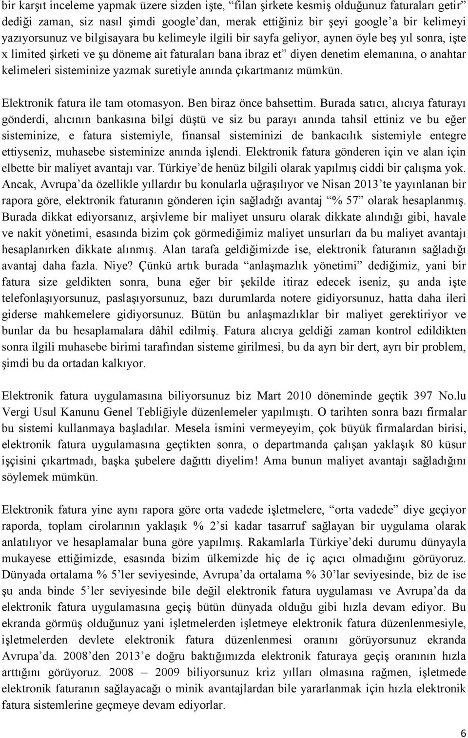 yazmak suretiyle anında çıkartmanız mümkün. Elektronik fatura ile tam otomasyon. Ben biraz önce bahsettim.