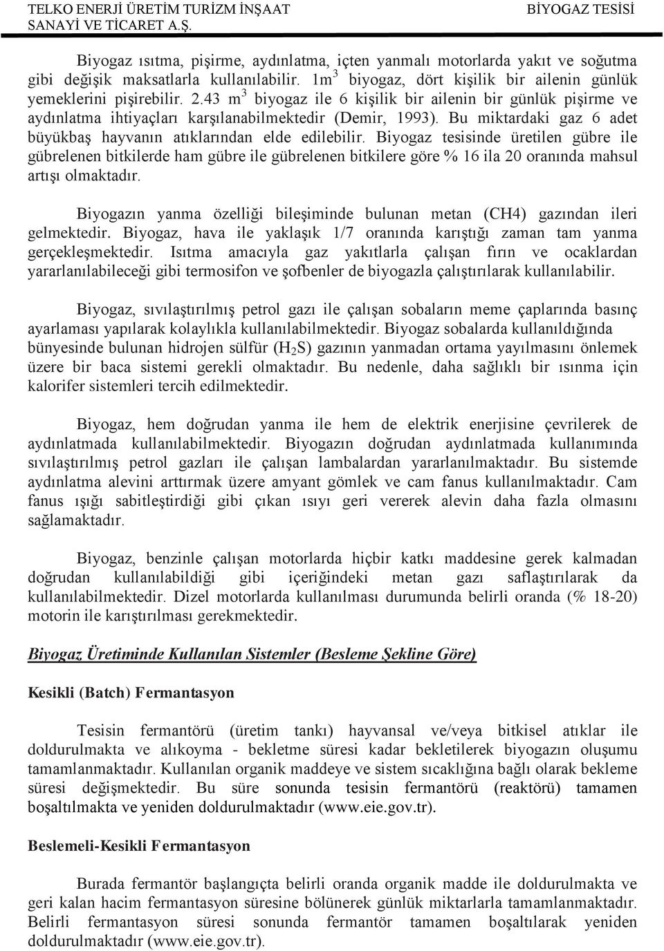 Biyogaz tesisinde üretilen gübre ile gübrelenen bitkilerde ham gübre ile gübrelenen bitkilere göre % 16 ila 20 oranında mahsul artıģı olmaktadır.