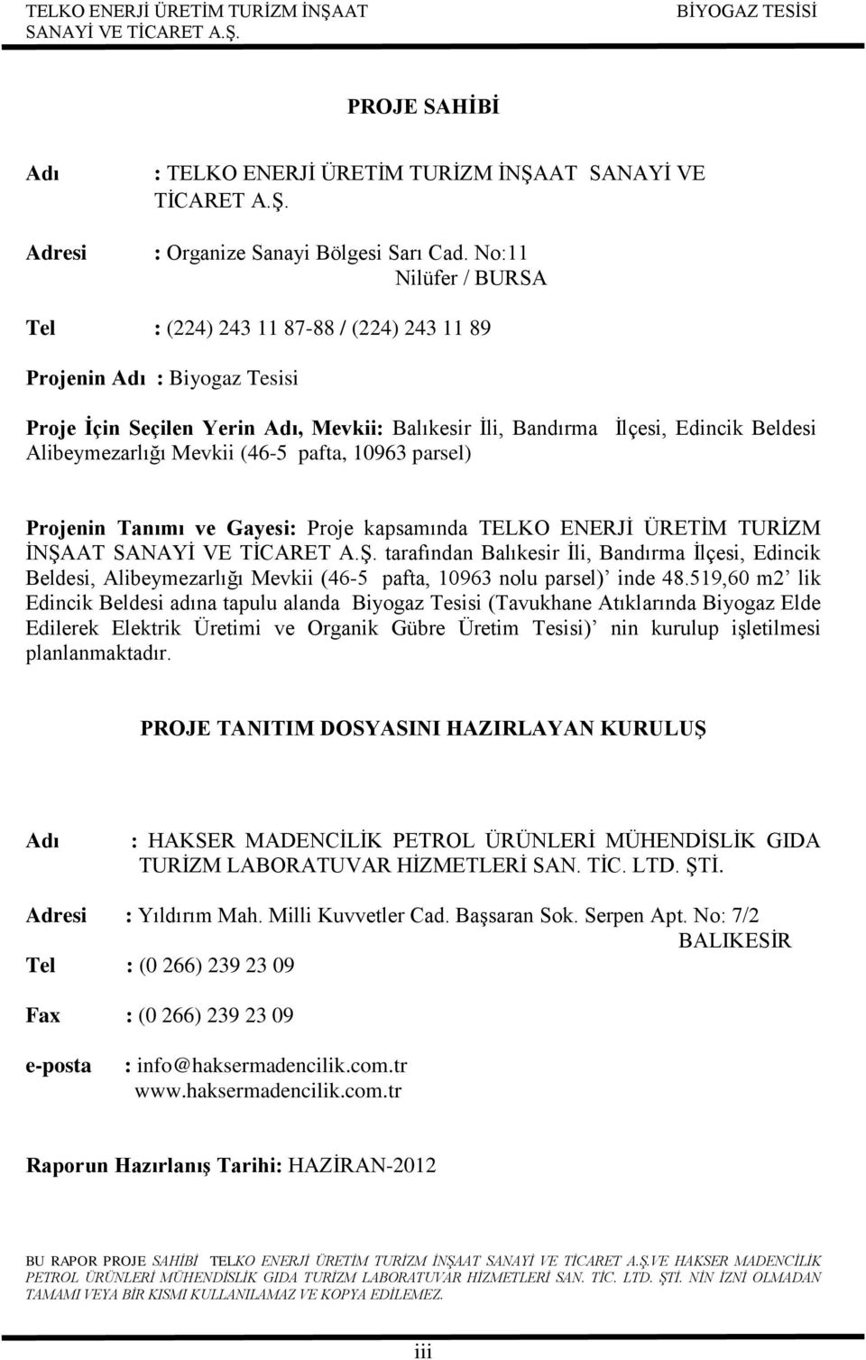 Mevkii (46-5 pafta, 10963 parsel) Projenin Tanımı ve Gayesi: Proje kapsamında TELKO ENERJĠ ÜRETĠM TURĠZM ĠNġAAT tarafından Balıkesir Ġli, Bandırma Ġlçesi, Edincik Beldesi, Alibeymezarlığı Mevkii