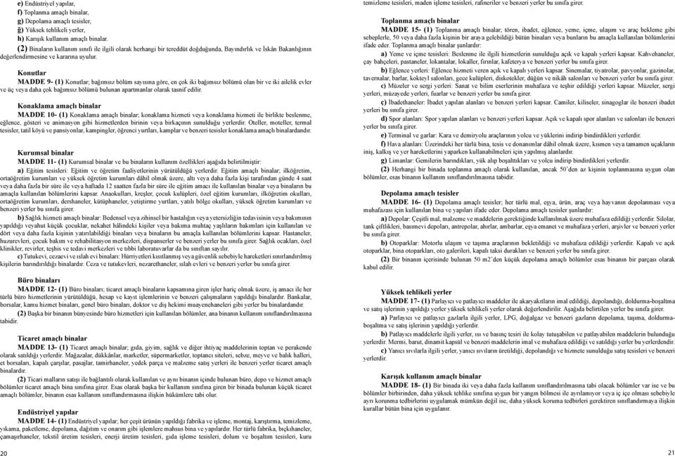 Konutlar MADDE 9- (1) Konutlar; bağımsız bölüm sayısına göre, en çok iki bağımsız bölümü olan bir ve iki ailelik evler ve üç veya daha çok bağımsız bölümü bulunan apartmanlar olarak tasnif edilir.