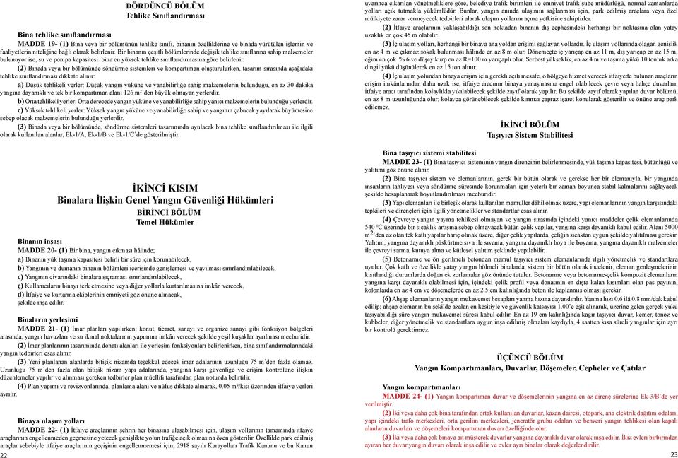 (2) Binada veya bir bölümünde söndürme sistemleri ve kompartıman oluşturulurken, tasarım sırasında aşağıdaki tehlike sınıflandırması dikkate alınır: a) Düşük tehlikeli yerler: Düşük yangın yüküne ve