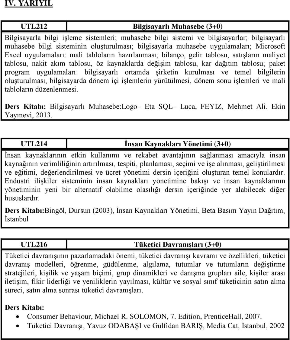 tablosu; paket program uygulamaları: bilgisayarlı ortamda şirketin kurulması ve temel bilgilerin oluşturulması, bilgisayarda dönem içi işlemlerin yürütülmesi, dönem sonu işlemleri ve mali tabloların