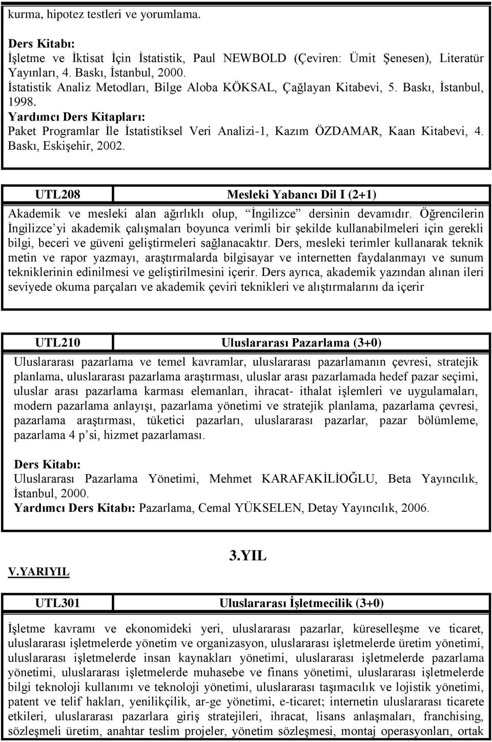 Yardımcı Ders Kitapları: Paket Programlar İle İstatistiksel Veri Analizi-1, Kazım ÖZDAMAR, Kaan Kitabevi, 4. Baskı, Eskişehir, 2002.