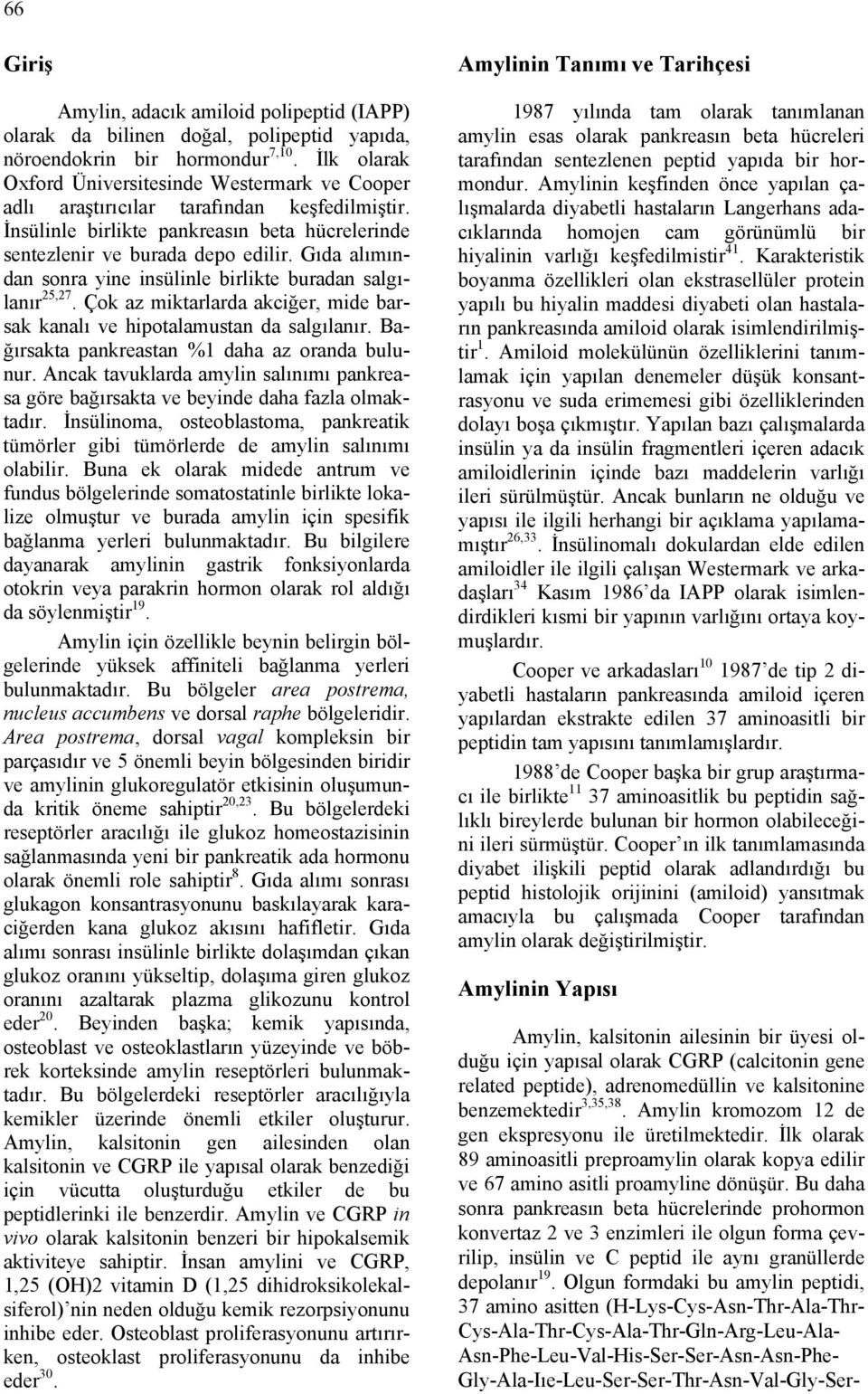 Gıda alımından sonra yine insülinle birlikte buradan salgılanır 25,27. Çok az miktarlarda akciğer, mide barsak kanalı ve hipotalamustan da salgılanır. Bağırsakta pankreastan %1 daha az oranda bulunur.