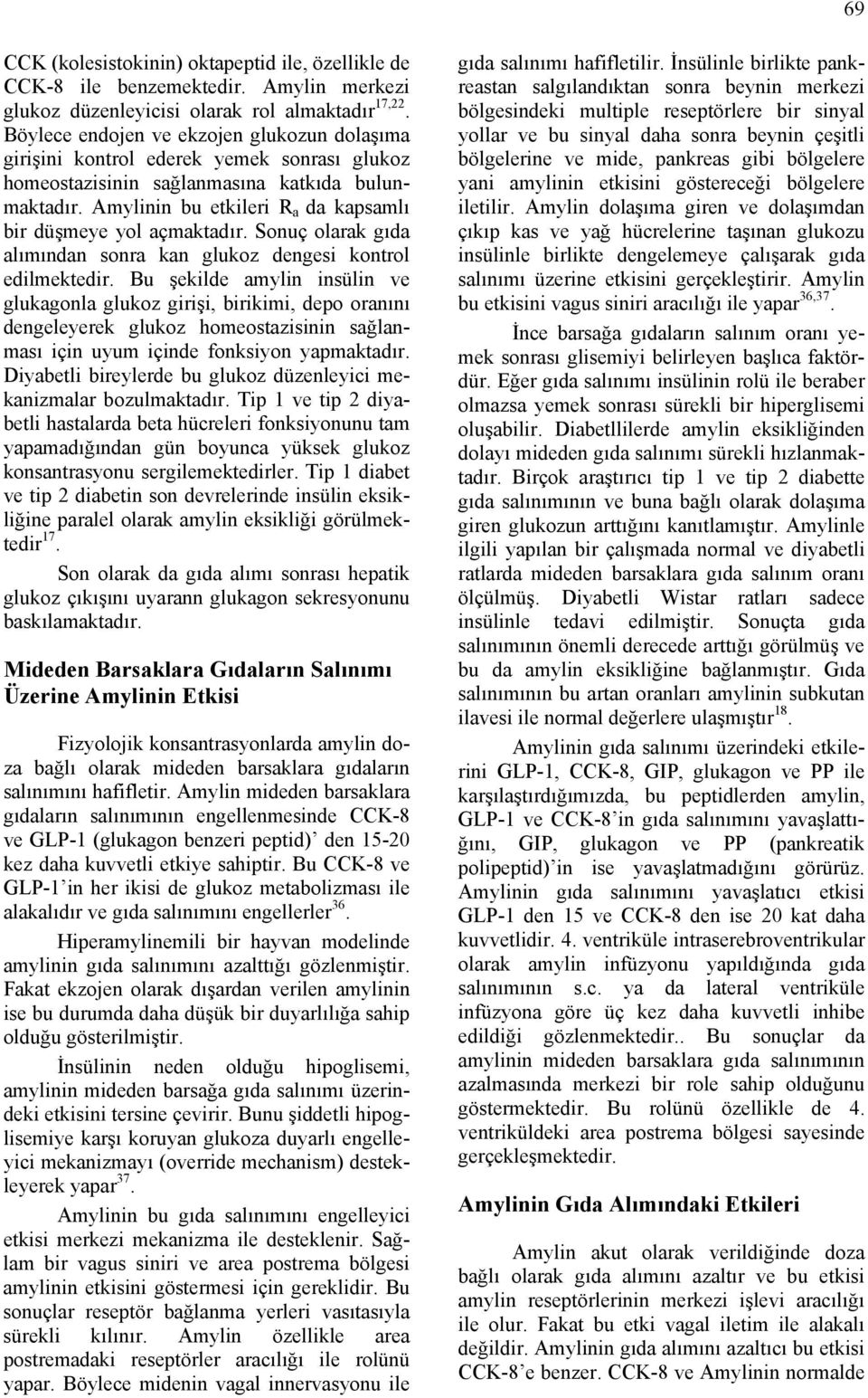 Amylinin bu etkileri R a da kapsamlı bir düşmeye yol açmaktadır. Sonuç olarak gıda alımından sonra kan glukoz dengesi kontrol edilmektedir.