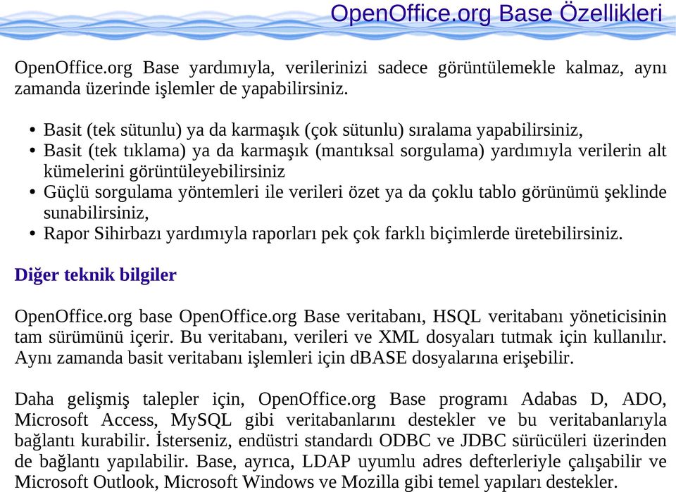 sorgulama yöntemleri ile verileri özet ya da çoklu tablo görünümü şeklinde sunabilirsiniz, Rapor Sihirbazı yardımıyla raporları pek çok farklı biçimlerde üretebilirsiniz.