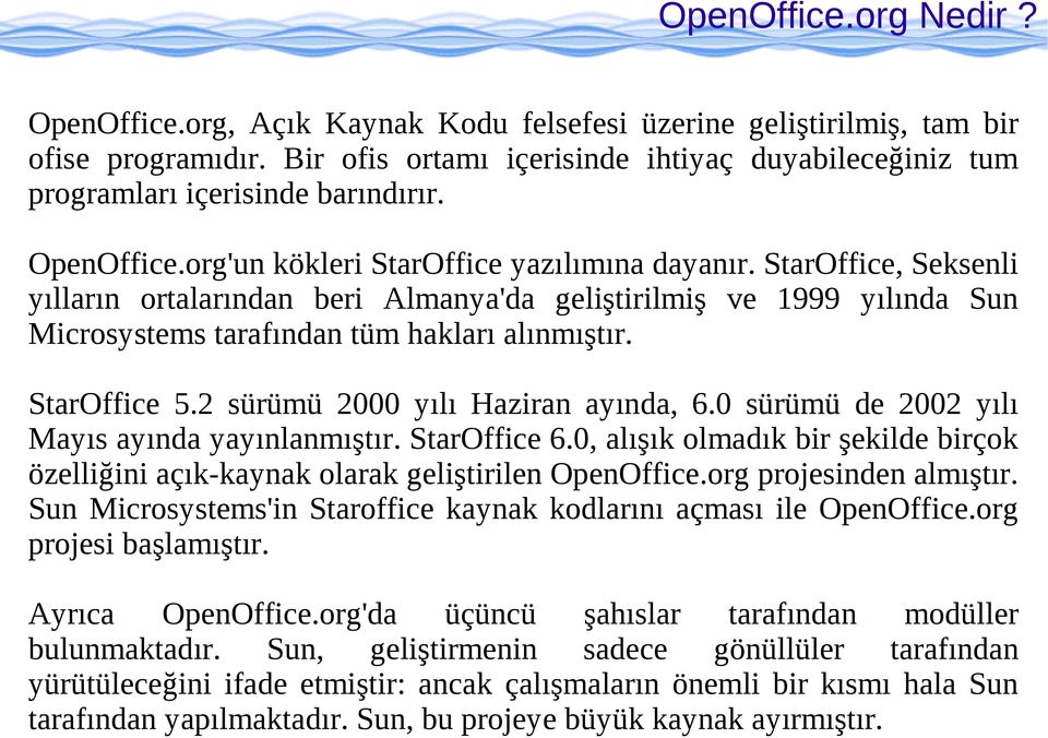 StarOffice, Seksenli yılların ortalarından beri Almanya'da geliştirilmiş ve 1999 yılında Sun Microsystems tarafından tüm hakları alınmıştır. StarOffice 5.2 sürümü 2000 yılı Haziran ayında, 6.