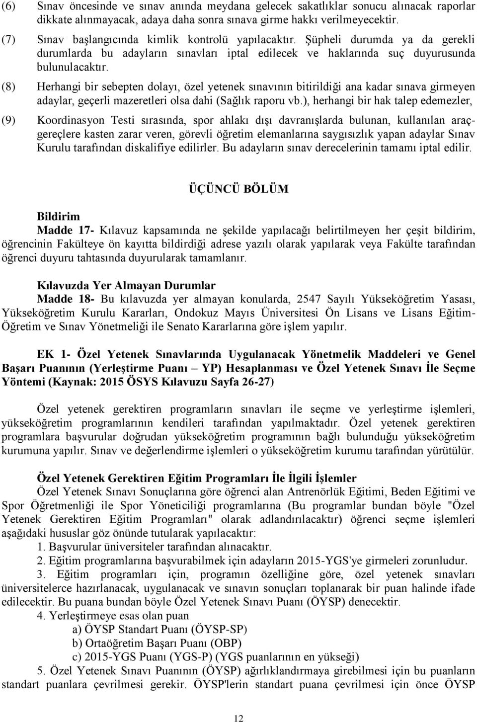 (8) Herhangi bir sebepten dolayı, özel yetenek sınavının bitirildiği ana kadar sınava girmeyen adaylar, geçerli mazeretleri olsa dahi (Sağlık raporu vb.