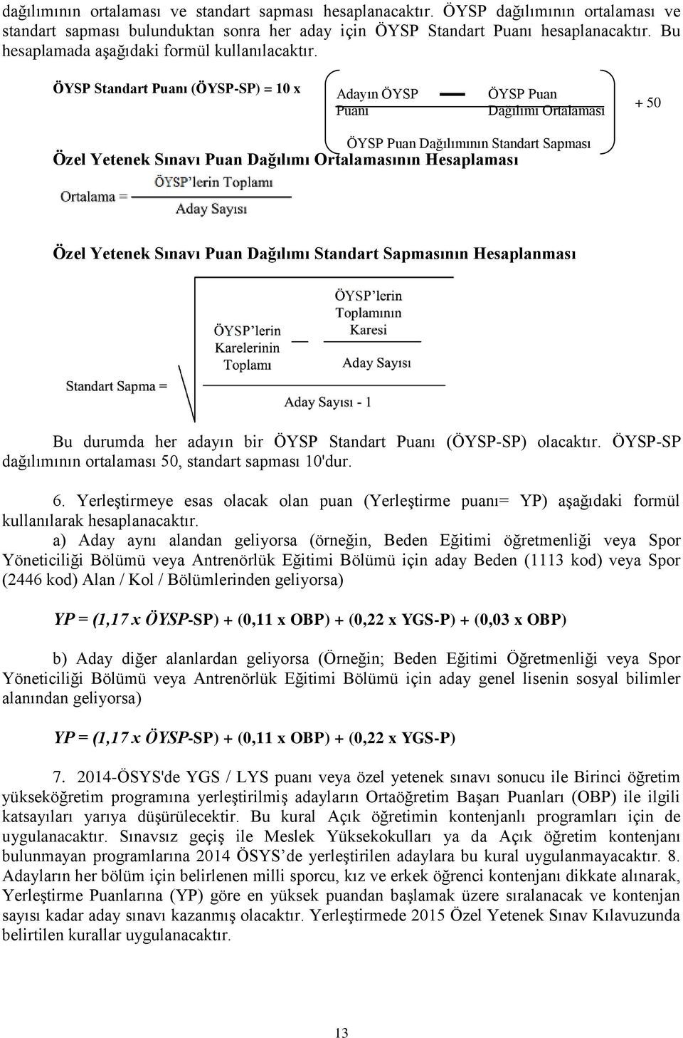 ÖYSP Standart Puanı (ÖYSP-SP) = 10 x Adayın ÖYSP Puanı ÖYSP Puan Dağılımı Ortalaması + 50 ÖYSP Puan Dağılımının Standart Sapması Özel Yetenek Sınavı Puan Dağılımı Ortalamasının Hesaplaması Özel