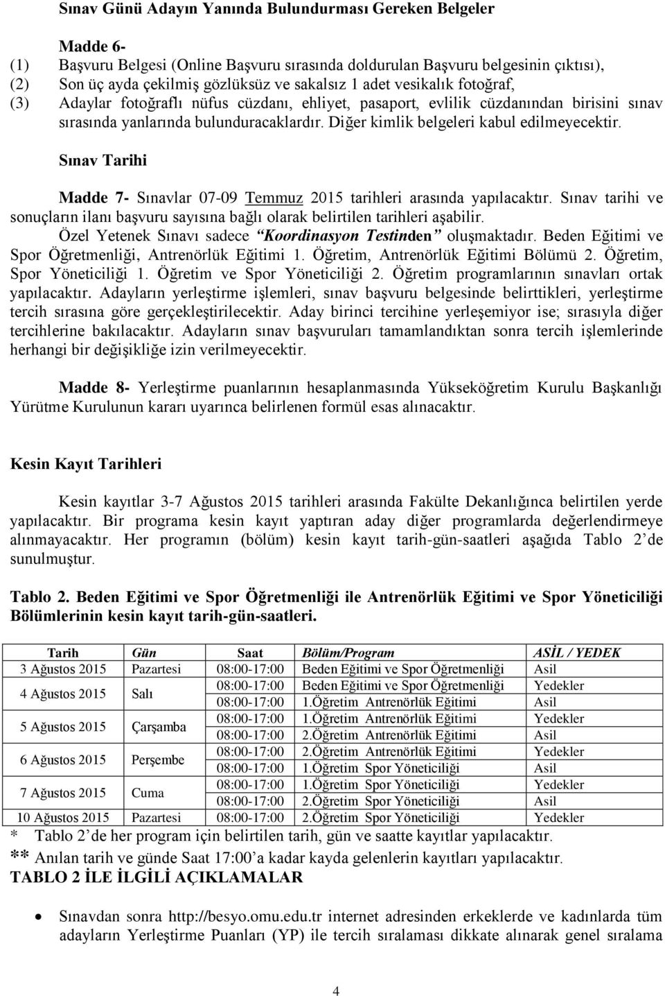 Diğer kimlik belgeleri kabul edilmeyecektir. Sınav Tarihi Madde 7- Sınavlar 07-09 Temmuz 2015 tarihleri arasında yapılacaktır.