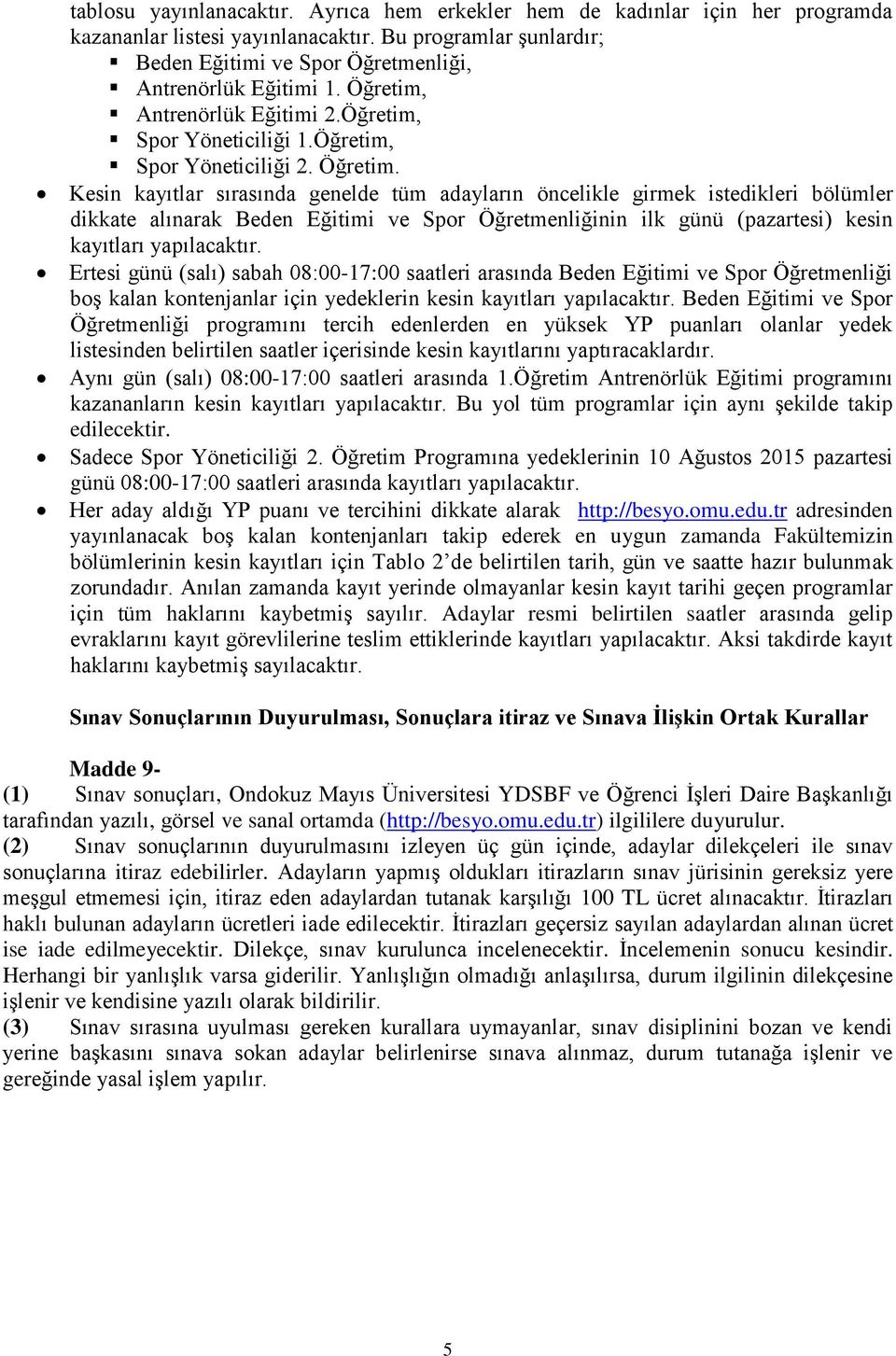 Kesin kayıtlar sırasında genelde tüm adayların öncelikle girmek istedikleri bölümler dikkate alınarak Beden Eğitimi ve Spor Öğretmenliğinin ilk günü (pazartesi) kesin kayıtları yapılacaktır.