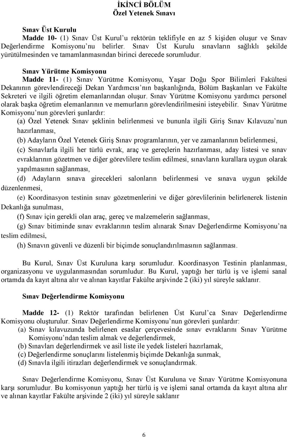 Sınav Yürütme Komisyonu Madde 11- (1) Sınav Yürütme Komisyonu, Yaşar Doğu Spor Bilimleri Fakültesi Dekanının görevlendireceği Dekan Yardımcısı nın başkanlığında, Bölüm Başkanları ve Fakülte Sekreteri