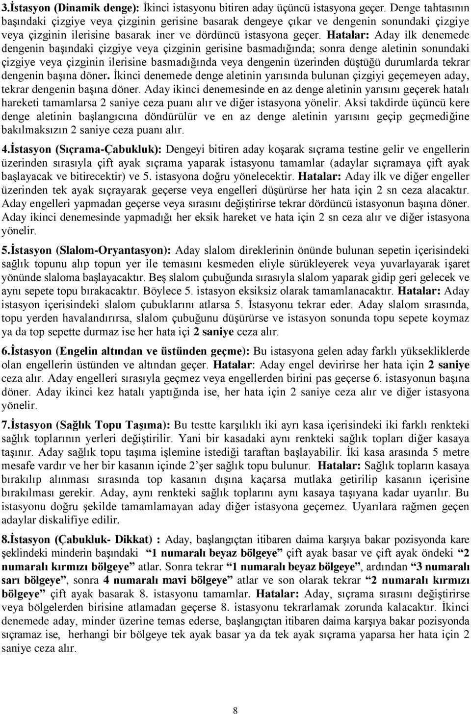 Hatalar: Aday ilk denemede dengenin başındaki çizgiye veya çizginin gerisine basmadığında; sonra denge aletinin sonundaki çizgiye veya çizginin ilerisine basmadığında veya dengenin üzerinden düştüğü