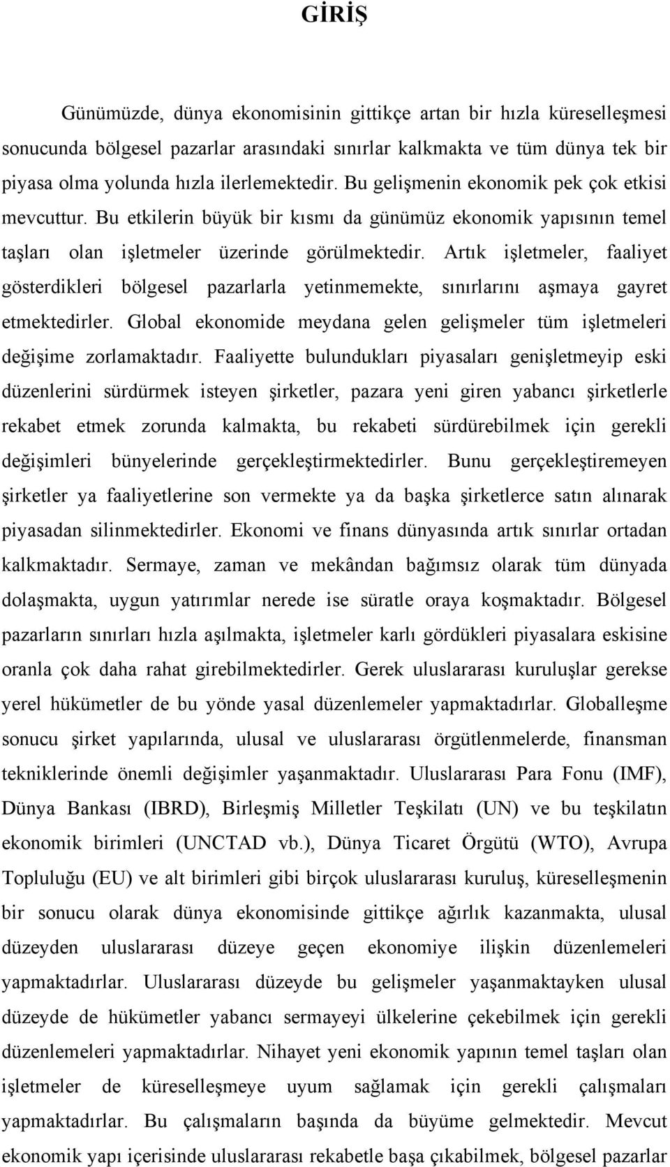 Artık işletmeler, faaliyet gösterdikleri bölgesel pazarlarla yetinmemekte, sınırlarını aşmaya gayret etmektedirler. Global ekonomide meydana gelen gelişmeler tüm işletmeleri değişime zorlamaktadır.