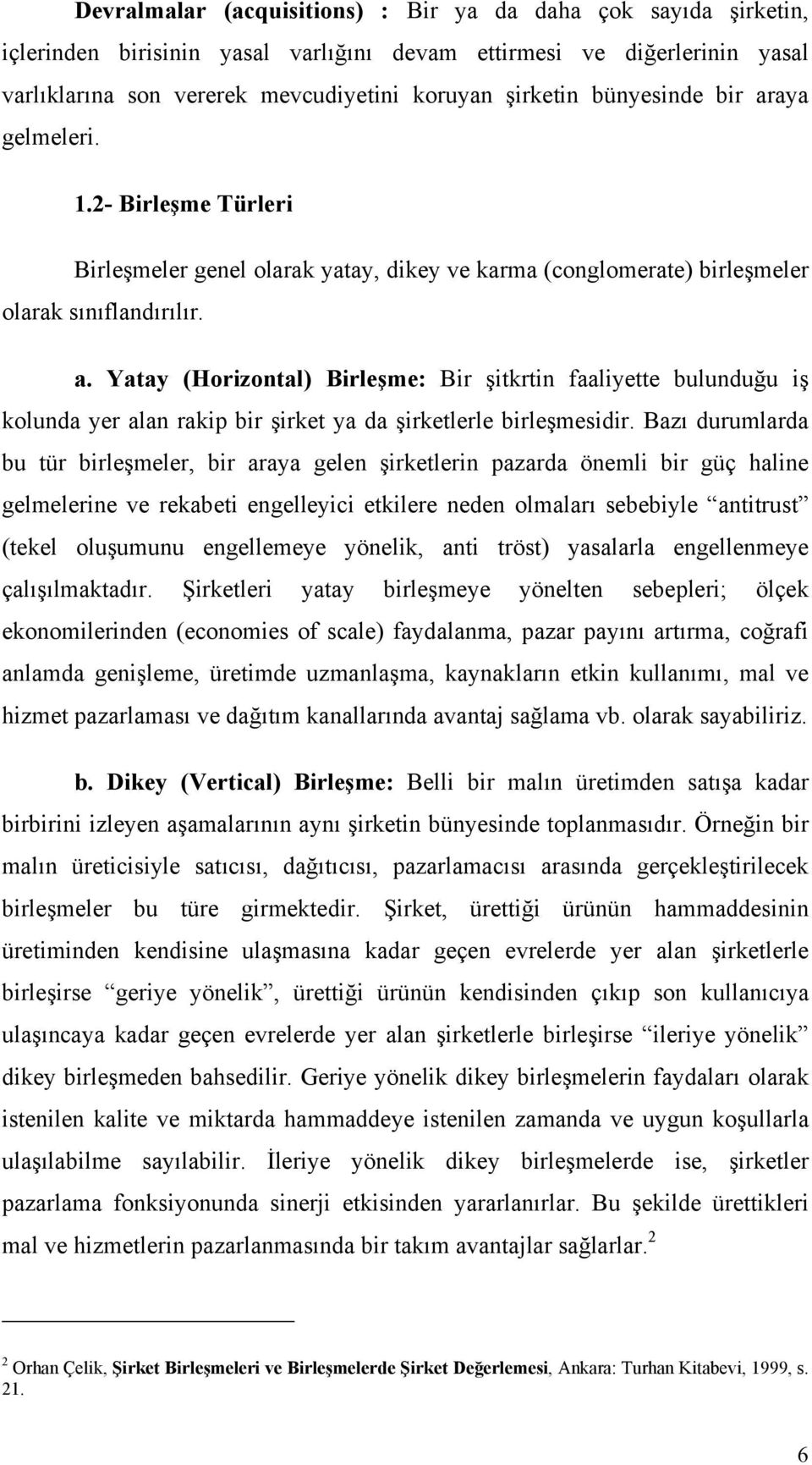 Bazı durumlarda bu tür birleşmeler, bir araya gelen şirketlerin pazarda önemli bir güç haline gelmelerine ve rekabeti engelleyici etkilere neden olmaları sebebiyle antitrust (tekel oluşumunu