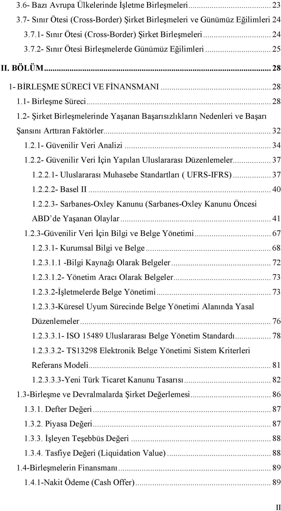 .. 34 1.2.2- Güvenilir Veri İçin Yapılan Uluslararası Düzenlemeler... 37 1.2.2.1- Uluslararası Muhasebe Standartları ( UFRS-IFRS)... 37 1.2.2.2- Basel II... 40 1.2.2.3- Sarbanes-Oxley Kanunu (Sarbanes-Oxley Kanunu Öncesi ABD de Yaşanan Olaylar.