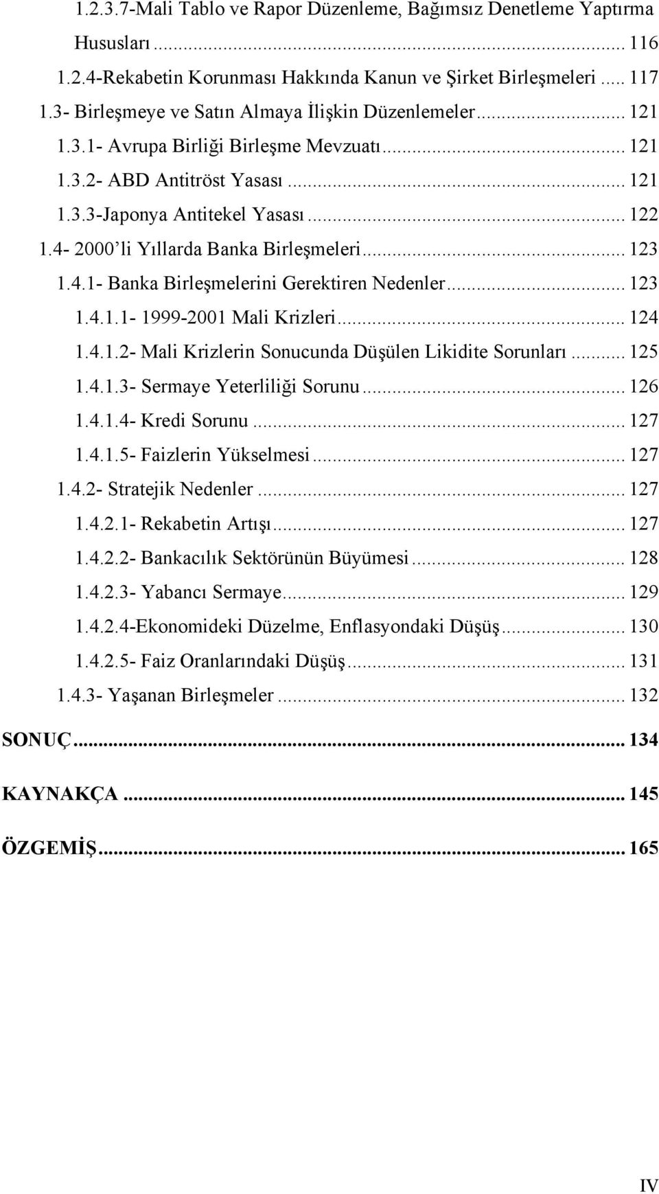 4-2000 li Yıllarda Banka Birleşmeleri... 123 1.4.1- Banka Birleşmelerini Gerektiren Nedenler... 123 1.4.1.1-1999-2001 Mali Krizleri... 124 1.4.1.2- Mali Krizlerin Sonucunda Düşülen Likidite Sorunları.