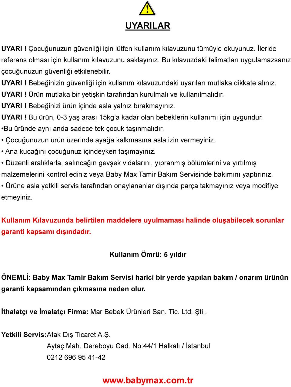 UYARI! Bebeğinizi ürün içinde asla yalnız bırakmayınız. UYARI! Bu ürün, 0-3 yaş arası 15kg a kadar olan bebeklerin kullanımı için uygundur. Bu üründe aynı anda sadece tek çocuk taşınmalıdır.