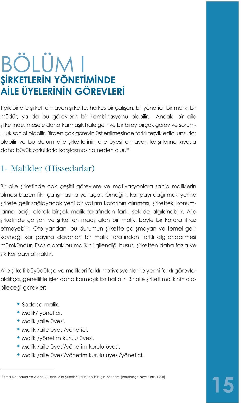 Birden çok görevin üstlenilmesinde farklı teşvik edici unsurlar olabilir ve bu durum aile şirketlerinin aile üyesi olmayan karşıtlarına kıyasla daha büyük zorluklarla karşılaşmasına neden olur.