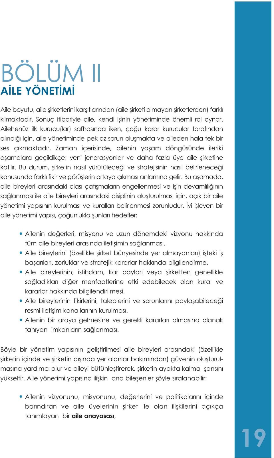 Zaman içerisinde, ailenin yaşam döngüsünde ileriki aşamalara geçildikçe; yeni jenerasyonlar ve daha fazla üye aile şirketine katılır.