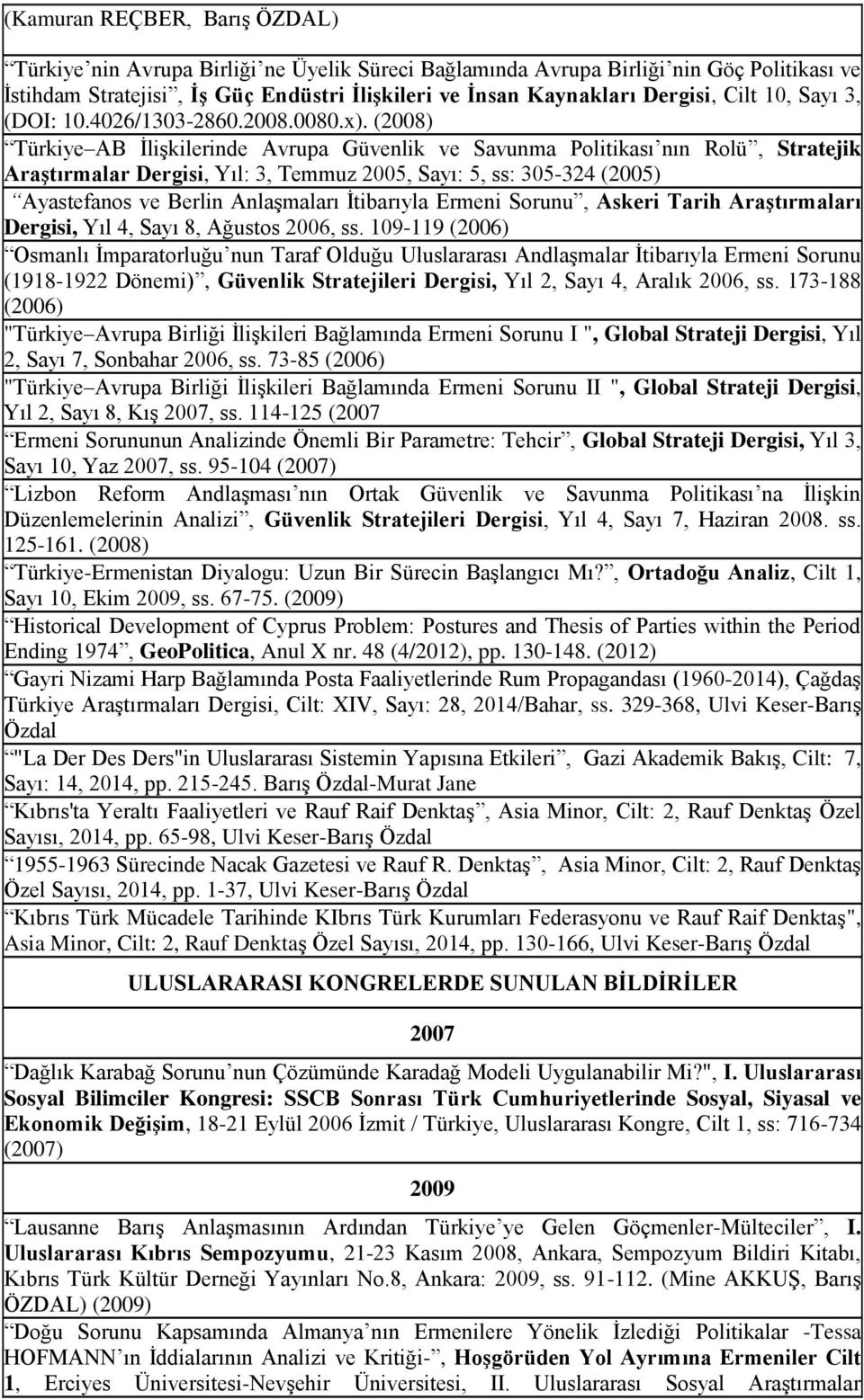 (2008) Türkiye AB İlişkilerinde Avrupa Güvenlik ve Savunma Politikası nın Rolü, Stratejik Araştırmalar Dergisi, Yıl: 3, Temmuz 2005, Sayı: 5, ss: 305-324 (2005) Ayastefanos ve Berlin Anlaşmaları