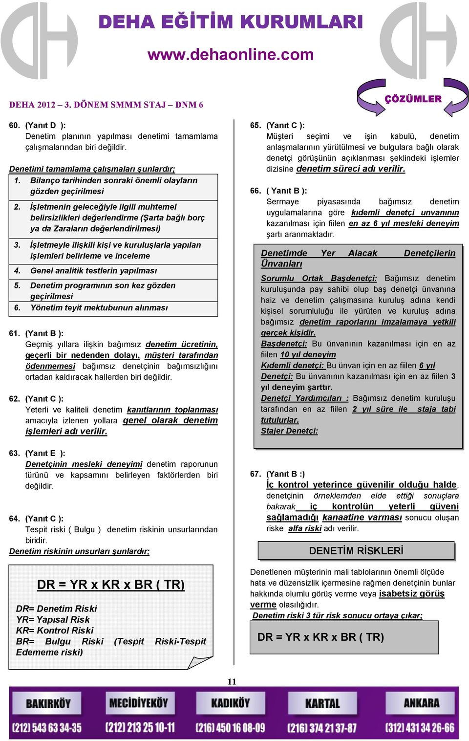 Denetimi tamamlama çalışmaları şunlardır; 1. Bilanço tarihinden sonraki önemli olayların gözden geçirilmesi 2.