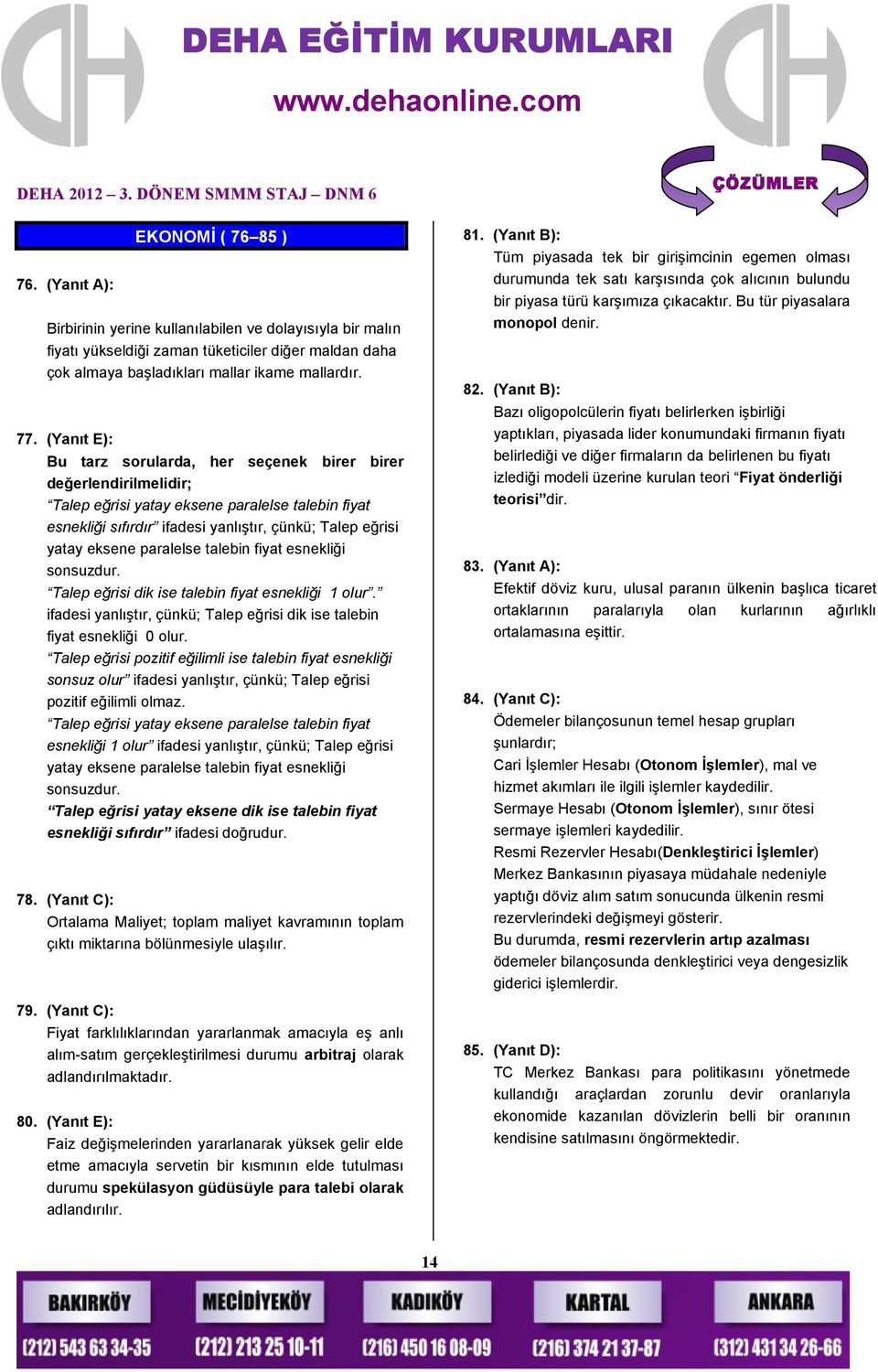 (Yanıt B): Bazı oligopolcülerin fiyatı belirlerken işbirliği yaptıkları, piyasada lider konumundaki firmanın fiyatı belirlediği ve diğer firmaların da belirlenen bu fiyatı izlediği modeli üzerine