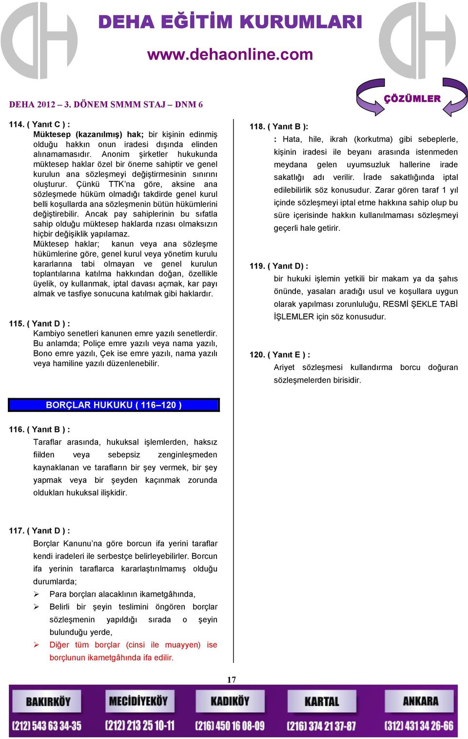 Çünkü TTK na göre, aksine ana sözleşmede hüküm olmadığı takdirde genel kurul belli koşullarda ana sözleşmenin bütün hükümlerini değiştirebilir.