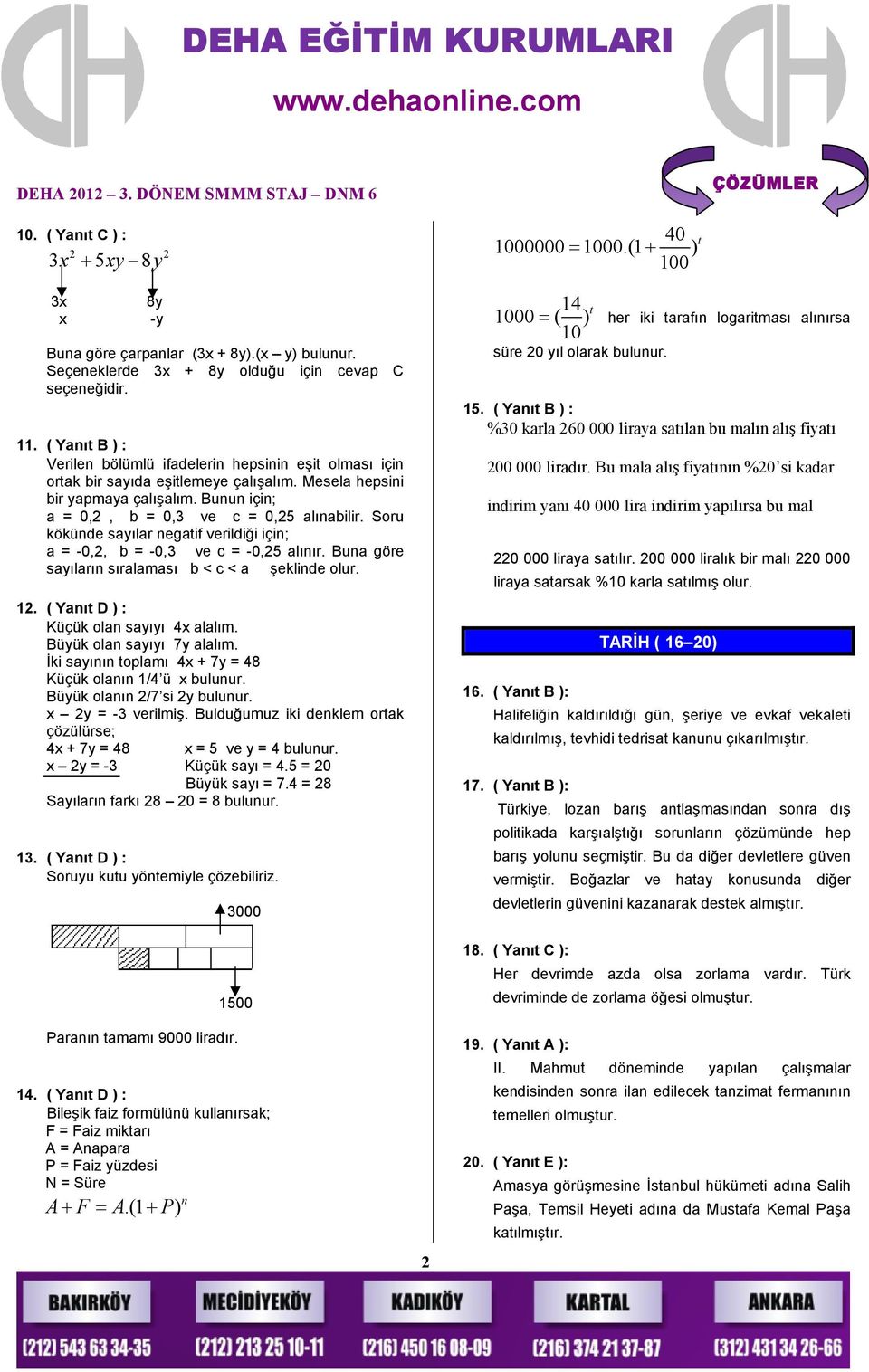 ( Yanıt B ) : Verilen bölümlü ifadelerin hepsinin eşit olması için ortak bir sayıda eşitlemeye çalışalım. Mesela hepsini bir yapmaya çalışalım. Bunun için; a = 0,2, b = 0,3 ve c = 0,25 alınabilir.