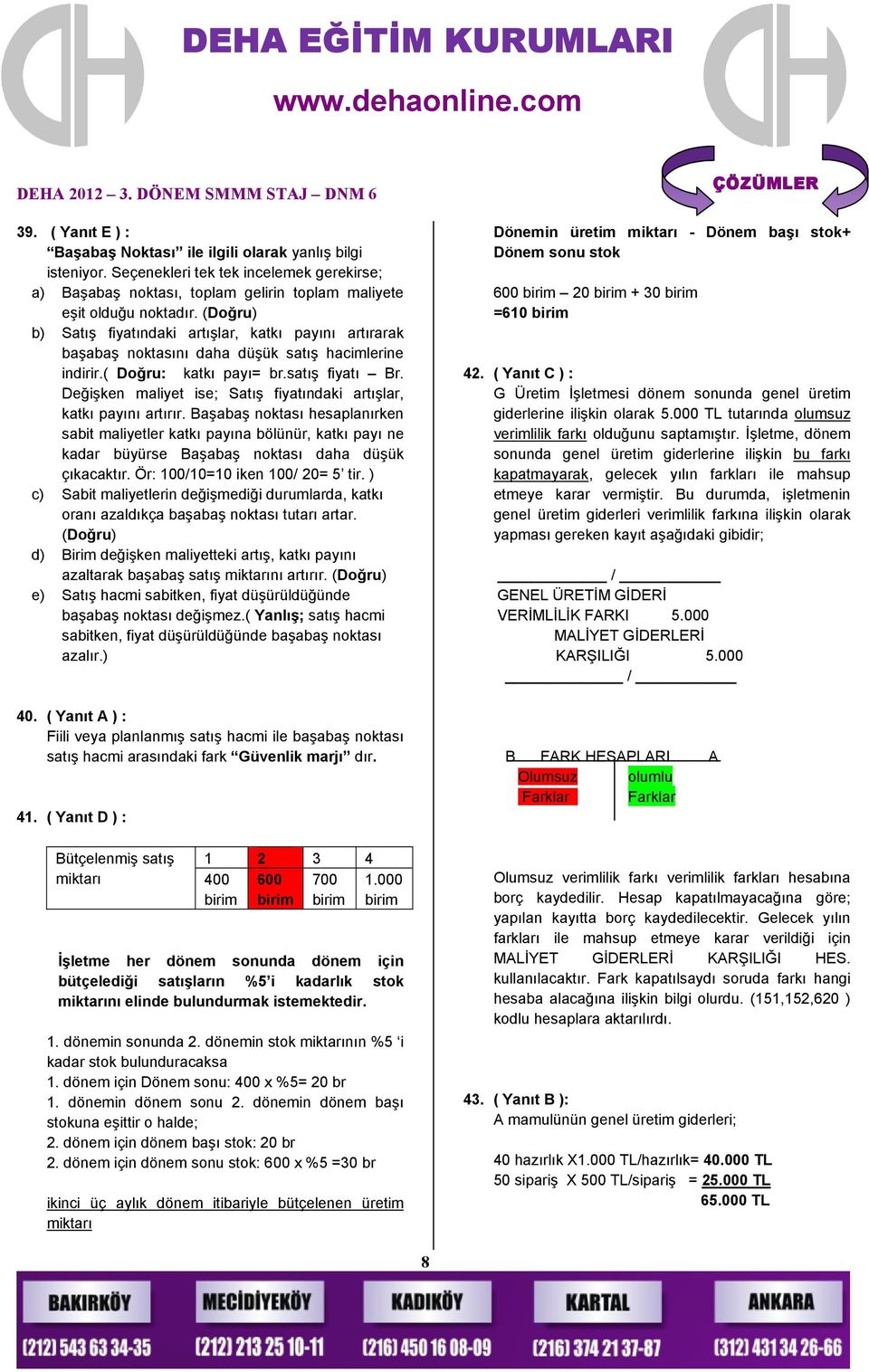 Değişken maliyet ise; Satış fiyatındaki artışlar, katkı payını artırır.