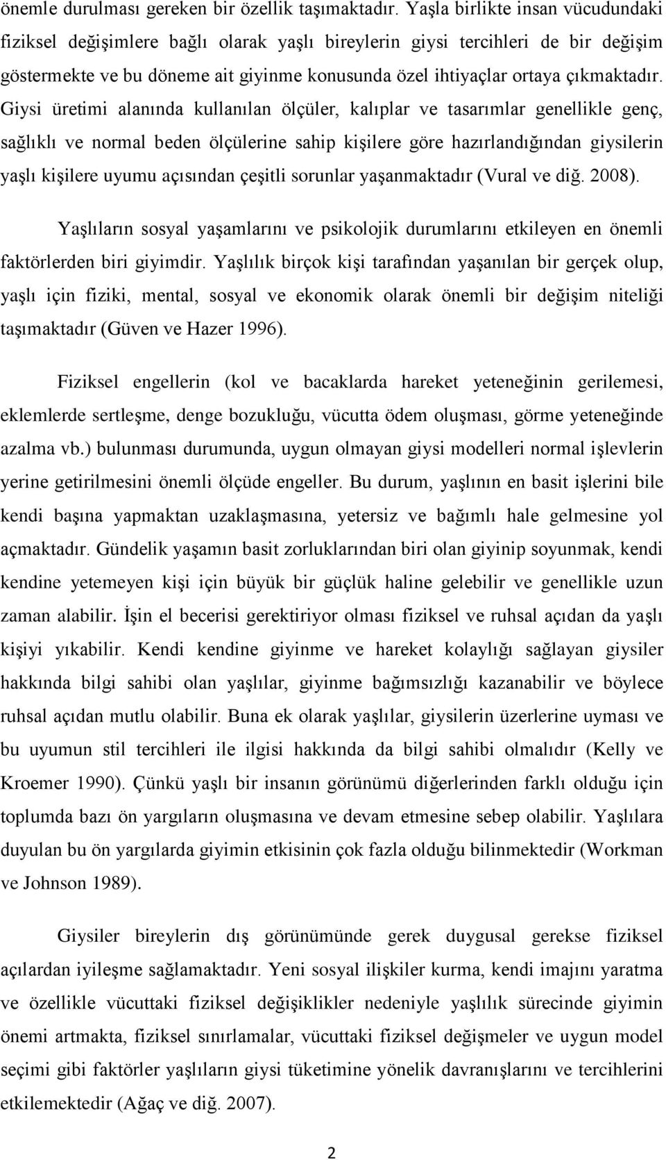 Giysi üretimi alanında kullanılan ölçüler, kalıplar ve tasarımlar genellikle genç, sağlıklı ve normal beden ölçülerine sahip kiģilere göre hazırlandığından giysilerin yaģlı kiģilere uyumu açısından