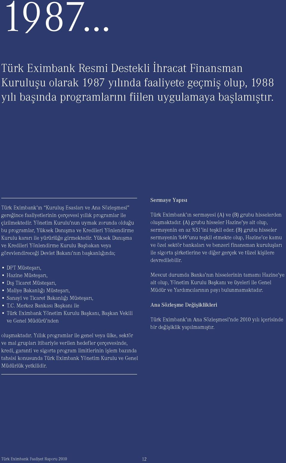 Yönetim Kurulu nun uymak zorunda olduğu bu programlar, Yüksek Danışma ve Kredileri Yönlendirme Kurulu kararı ile yürürlüğe girmektedir.