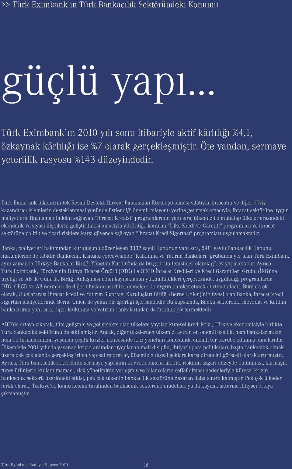 Türk Eximbank ülkemizin tek Resmi Destekli İhracat Finansman Kuruluşu olması sıfatıyla, ihracatın ve diğer döviz kazandırıcı işlemlerin desteklenmesi yönünde üstlendiği önemli misyonu yerine getirmek