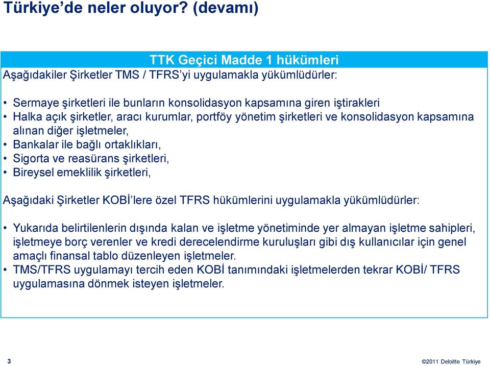 aracı kurumlar, portföy yönetim şirketleri ve konsolidasyon kapsamına alınan diğer işletmeler, Bankalar ile bağlı ortaklıkları, Sigorta ve reasürans şirketleri, Bireysel emeklilik şirketleri,