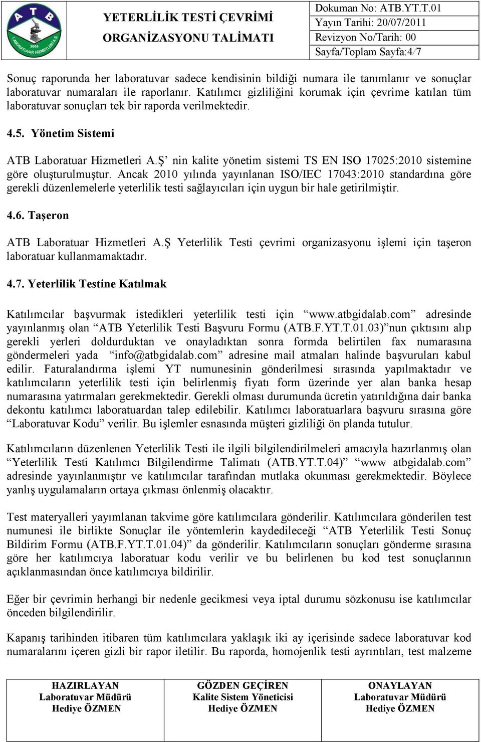 Ş nin kalite yönetim sistemi TS EN ISO 17025:2010 sistemine göre oluşturulmuştur.